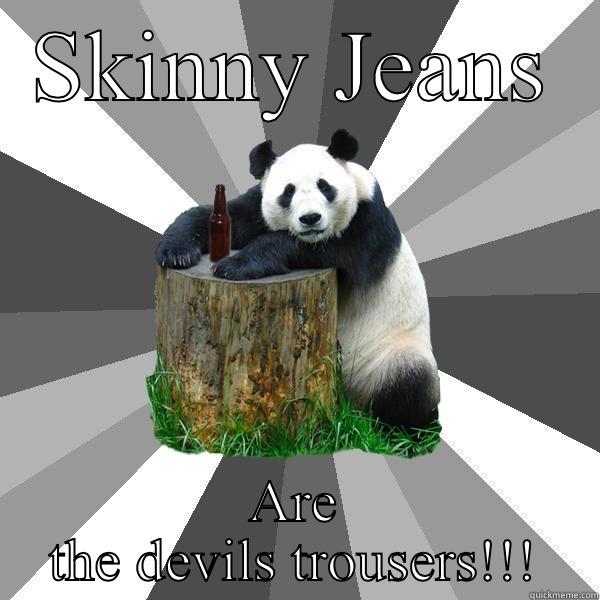 SKINNY JEANS ARE THE DEVILS TROUSERS!!! Pickup-Line Panda