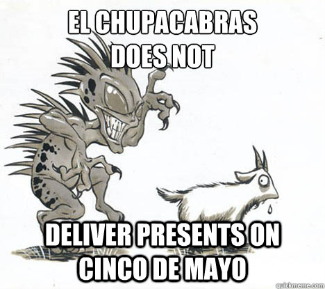 El Chupacabras 
does not deliver presents on cinco de mayo - El Chupacabras 
does not deliver presents on cinco de mayo  chaupa