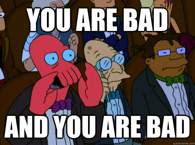 You are bad And you are bad  And you should feel bad
