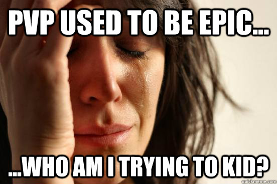 PvP used to be Epic... ...who am I trying to kid?  First World Problems