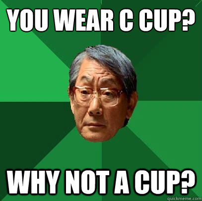 You wear C cup? Why not A cup? - You wear C cup? Why not A cup?  High Expectations Asian Father