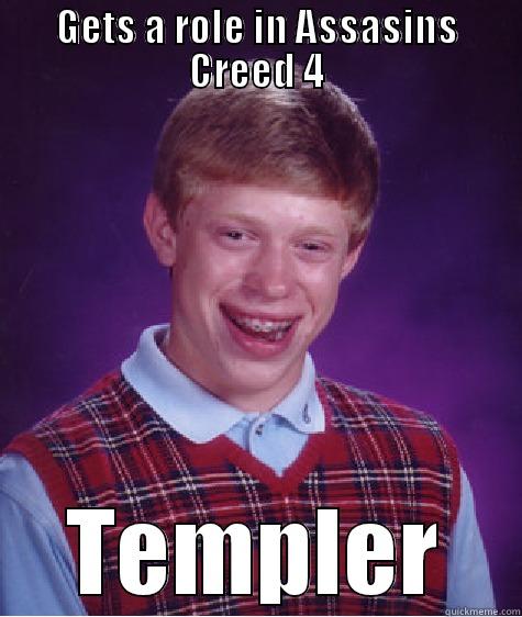 GETS A ROLE IN ASSASINS CREED 4 TEMPLER Bad Luck Brian