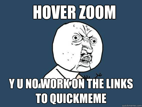 Hover Zoom y u no work on the links to Quickmeme  Y U No
