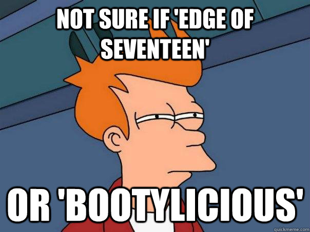 Not sure if 'Edge of Seventeen' Or 'Bootylicious'  Futurama Fry