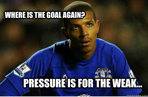 Pressure is for the weak... Where is the goal again? - Pressure is for the weak... Where is the goal again?  Beckford