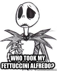 Who took my Fettuccini alfredo?  Sad Face Jack Skellington