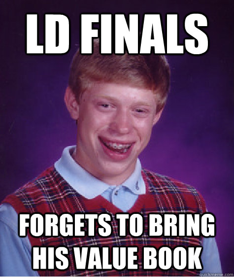 LD Finals Forgets to bring his value book - LD Finals Forgets to bring his value book  Bad Luck Brian