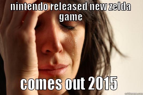 NINTENDO RELEASED NEW ZELDA GAME      COMES OUT 2015       First World Problems