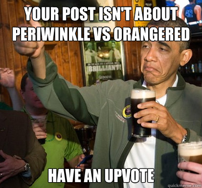 Your post isn't about Periwinkle vs Orangered Have an upvote   Upvote Obama