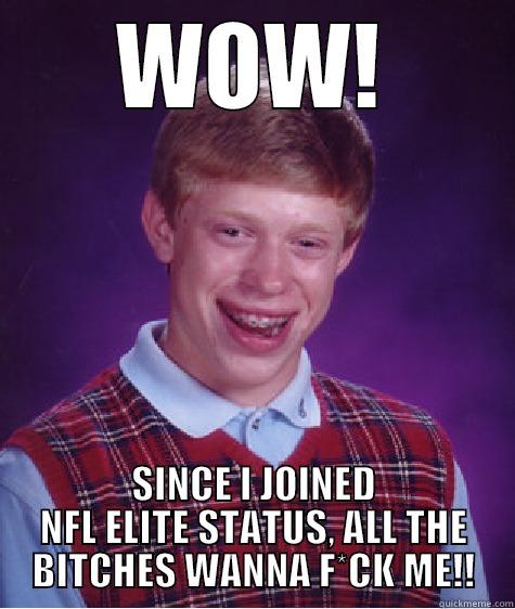 WOW! SINCE I JOINED NFL ELITE STATUS, ALL THE BITCHES WANNA F*CK ME!! Bad Luck Brian