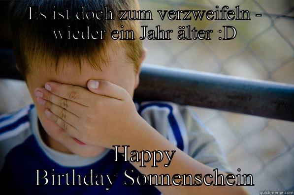 ES IST DOCH ZUM VERZWEIFELN - WIEDER EIN JAHR ÄLTER :D HAPPY BIRTHDAY SONNENSCHEIN Confession kid