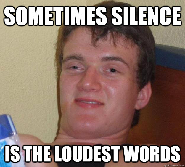 Sometimes silence is the loudest words - Sometimes silence is the loudest words  10 Guy