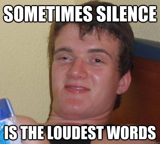 Sometimes silence is the loudest words  10 Guy