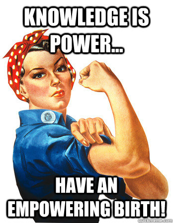 Knowledge is POWER... have an empowering birth! - Knowledge is POWER... have an empowering birth!  Rosie the Riveter