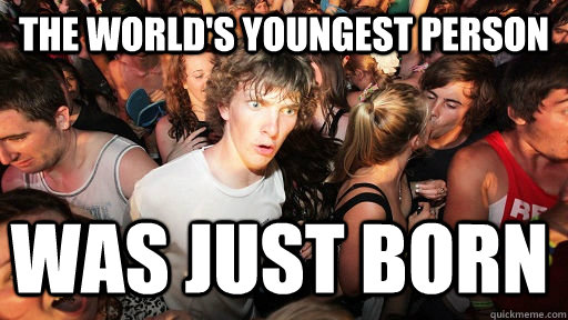 THE WORLD'S YOUNGEST PERSON WAS JUST BORN  Sudden Clarity Clarence