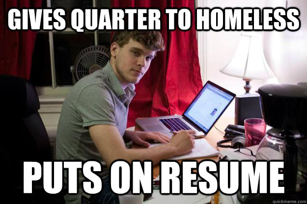 Gives quarter to homeless Puts on resume  Harvard Douchebag