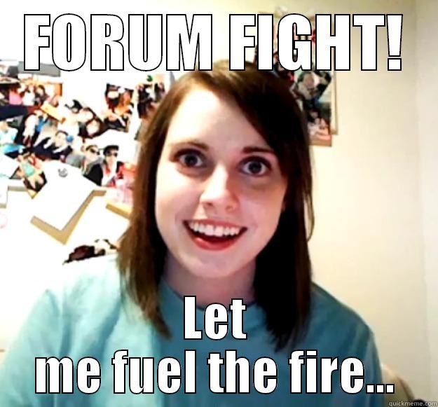 FORUM FIGHT! LET ME FUEL THE FIRE... Overly Attached Girlfriend