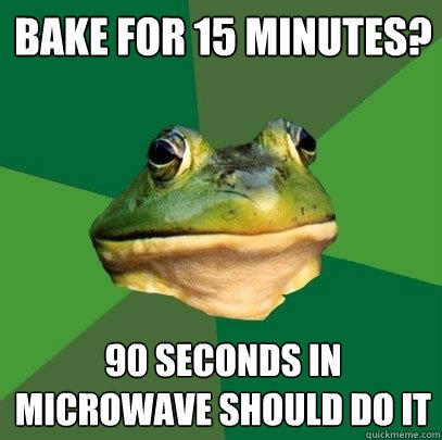 Bake for 15 minutes? 90 seconds in microwave should do it  