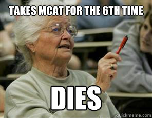 Takes MCAT for the 6th time DIES  Senior College Student