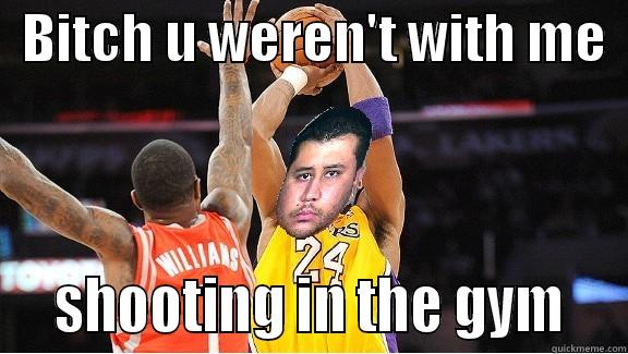   BITCH U WEREN'T WITH ME     SHOOTING IN THE GYM   Misc