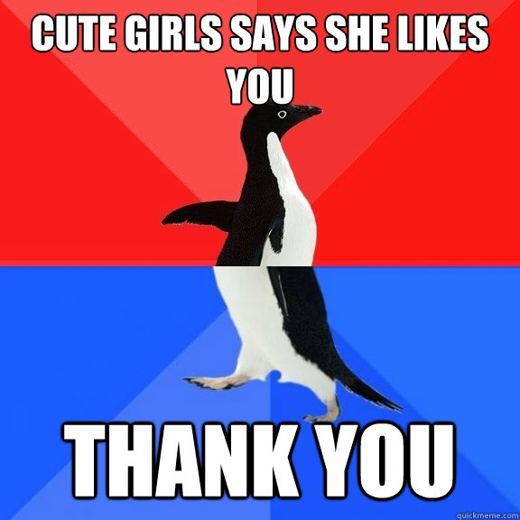 Cute girls says she likes you Thank you  Socially Awksome Penguin