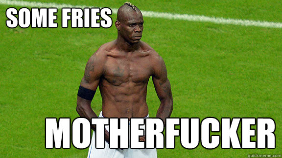 Some fries Motherfucker - Some fries Motherfucker  Balotelli genius