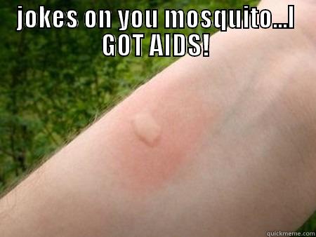 JOKES ON YOU MOSQUITO...I GOT AIDS!  Misc