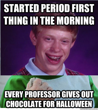 Started Period first thing in the morning Every professor gives out chocolate for Halloween - Started Period first thing in the morning Every professor gives out chocolate for Halloween  Misc