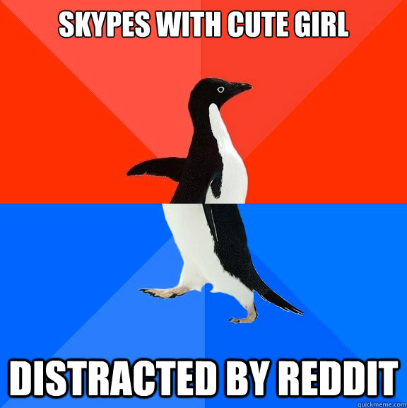 Skypes with cute girl distracted by reddit  Socially Awesome Awkward Penguin