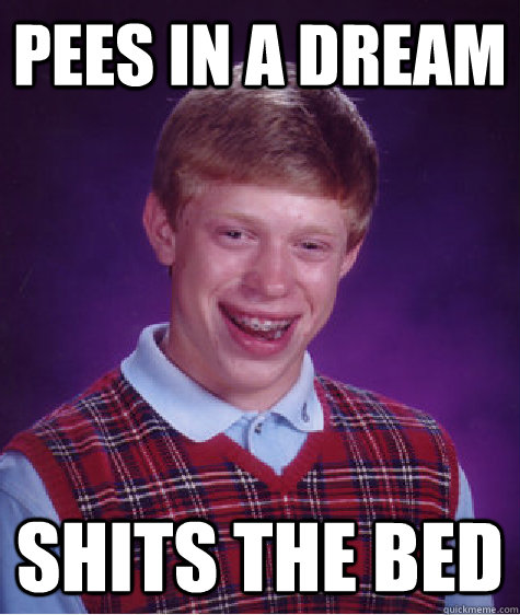 Pees in a dream shits the bed  Bad Luck Brian
