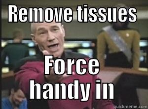 REMOVE TISSUES FORCE HANDY IN Annoyed Picard