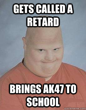 gets called a retard brings ak47 to school  