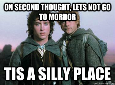 On second thought, lets not go to Mordor Tis a silly place - On second thought, lets not go to Mordor Tis a silly place  On Second Thought...