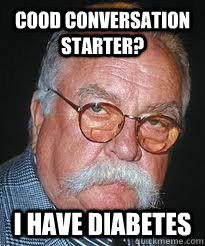 Cood conversation starter? I HAVE DIABETES  