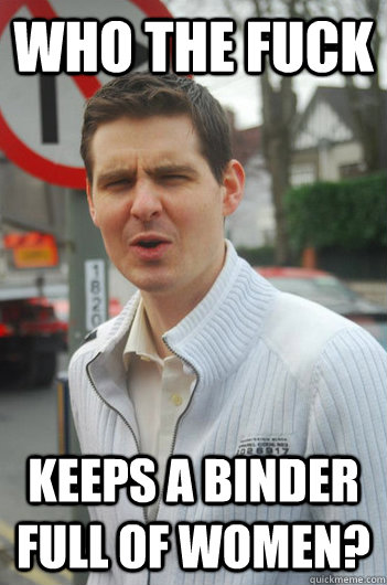who the fuck keeps a binder full of women? - who the fuck keeps a binder full of women?  Misc