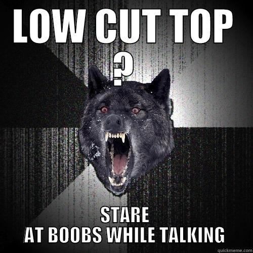 LOW CUT TOP ? STARE AT BOOBS WHILE TALKING Insanity Wolf