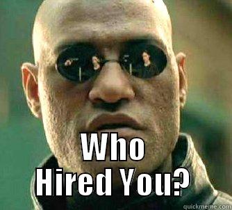  WHO HIRED YOU? Matrix Morpheus