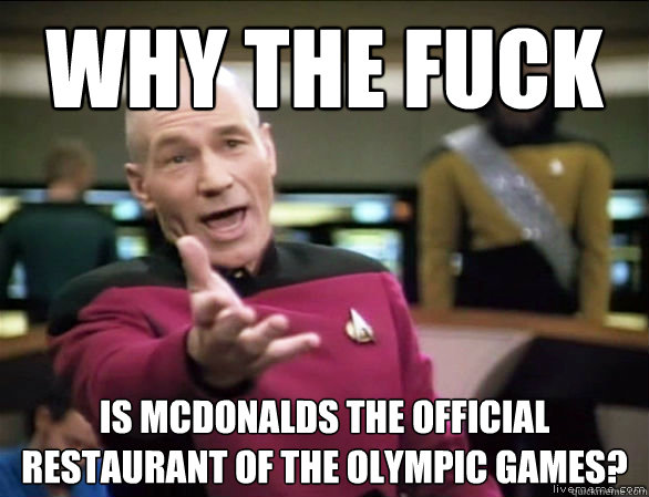 why the fuck Is McDonalds the official restaurant of the olympic games? - why the fuck Is McDonalds the official restaurant of the olympic games?  Annoyed Picard HD