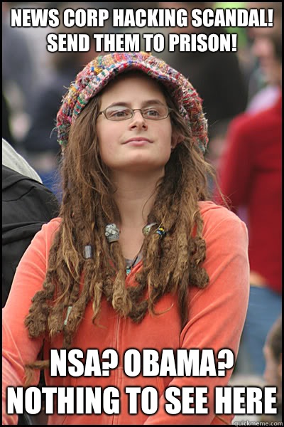 news corp hacking scandal! send them to prison! nsa? obama? nothing to see here  College Liberal