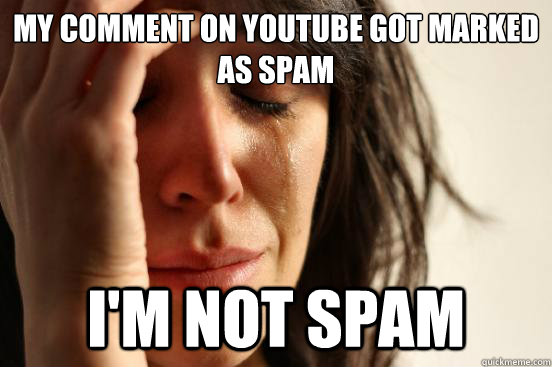 my comment on youtube got marked as spam I'm not spam  First World Problems