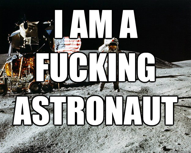 I AM A FUCKING ASTRONAUT   Unimpressed Astronaut