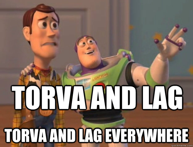 Torva and lag Torva and lag everywhere  Buzz Lightyear