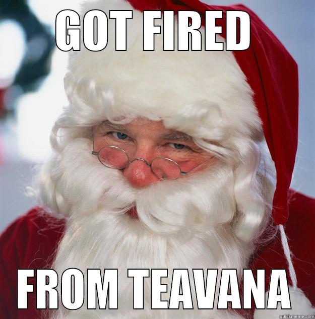 GOT FIRED FROM TEAVANA Scumbag Santa