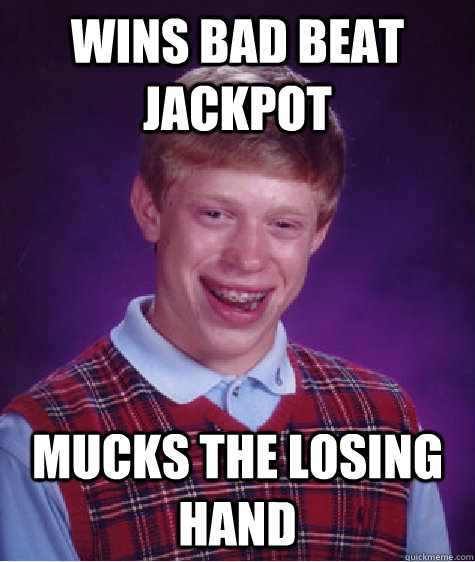 Wins bad beat jackpot mucks the losing hand  Bad Luck Brian