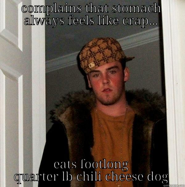 For your health! - COMPLAINS THAT STOMACH ALWAYS FEELS LIKE CRAP... EATS FOOTLONG QUARTER LB CHILI CHEESE DOG Scumbag Steve