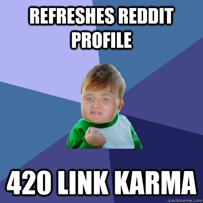 refreshes reddit profile 420 link karma  10 Success Kid