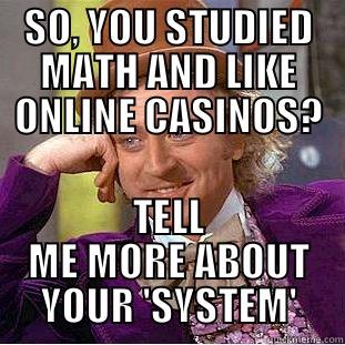SO, YOU STUDIED MATH AND LIKE ONLINE CASINOS? TELL ME MORE ABOUT YOUR 'SYSTEM' Creepy Wonka