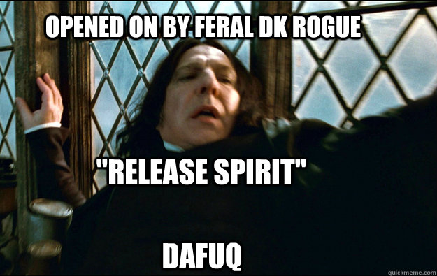   dafuq Opened on by Feral Dk Rogue 