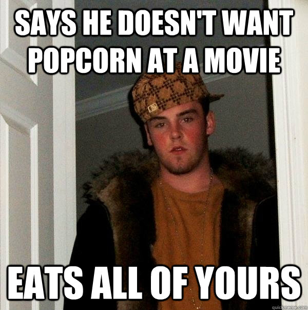 Says he doesn't want popcorn at a movie eats all of yours  Scumbag Steve