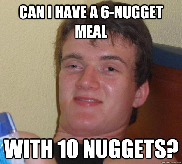 Can I have a 6-nugget meal with 10 nuggets? - Can I have a 6-nugget meal with 10 nuggets?  10 Guy